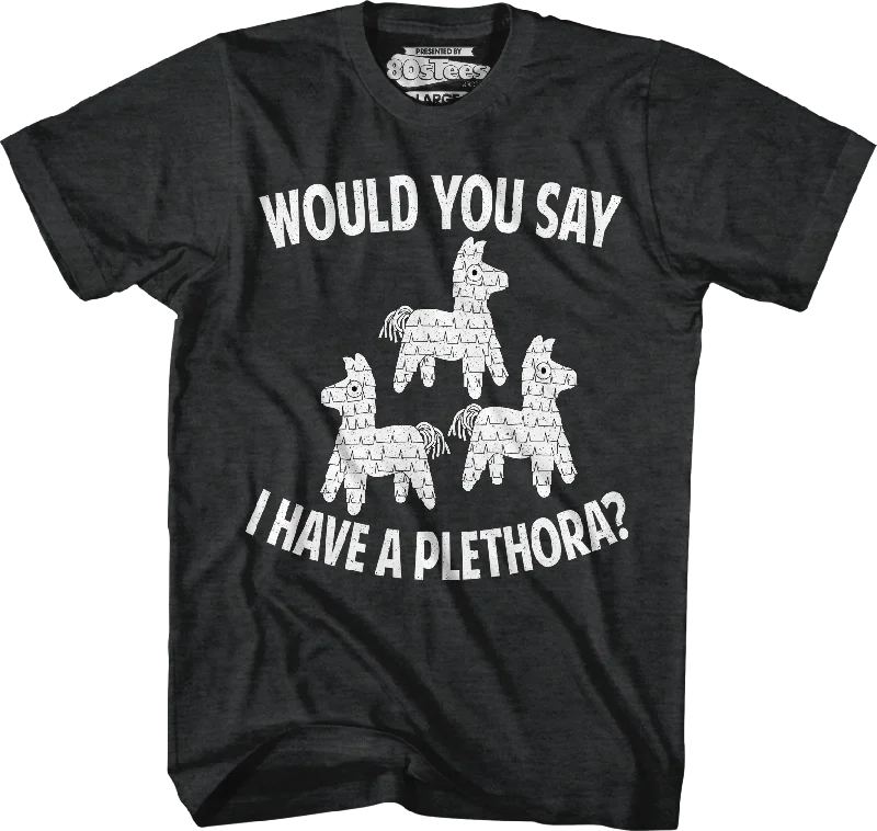 Would You Say I Have A Plethora Three Amigos T-Shirt