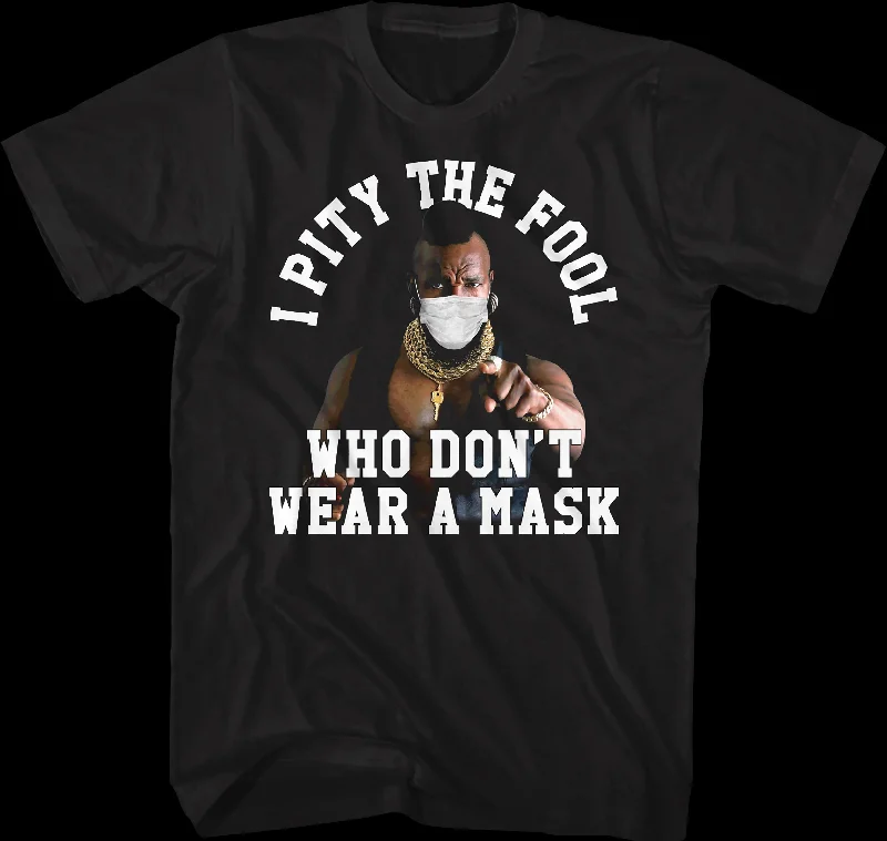 I Pity The Fool Who Don't Wear A Mask Mr. T Shirt